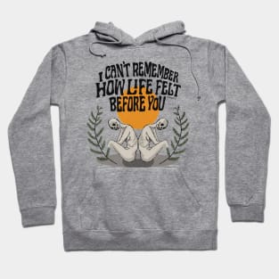 I Can't Remember How Life Felt Before You Hoodie